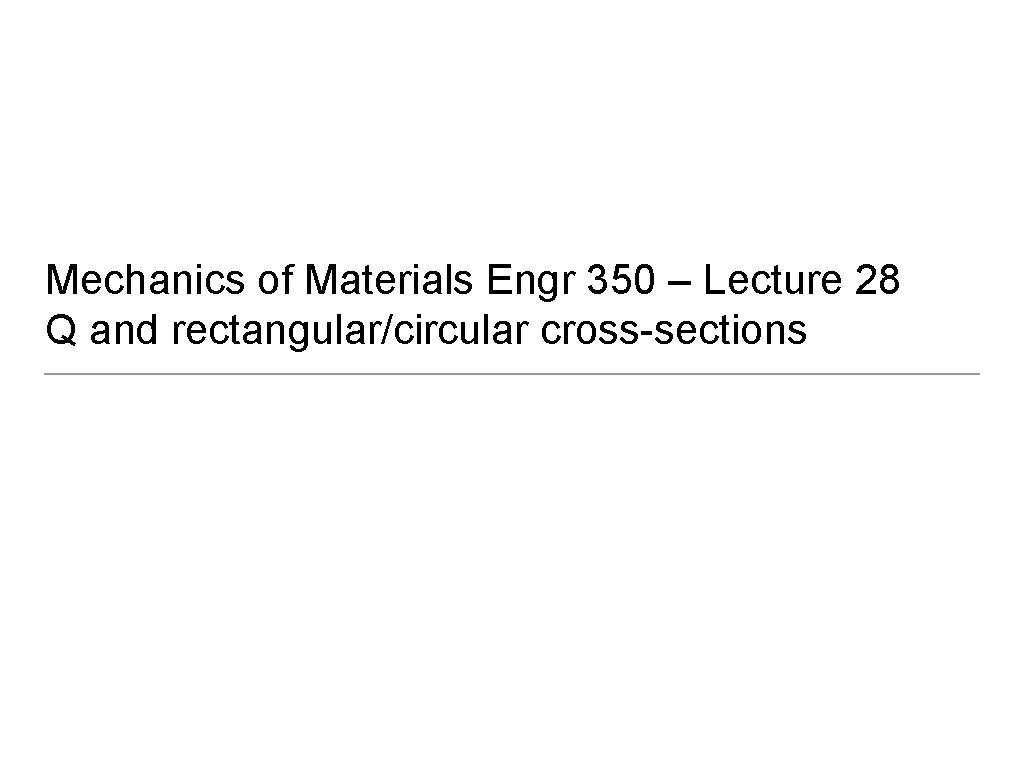 Mechanics of Materials Engr 350 – Lecture 28 Q and rectangular/circular cross-sections 