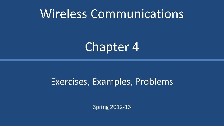 Wireless Communications Chapter 4 Exercises, Examples, Problems Spring 2012 -13 