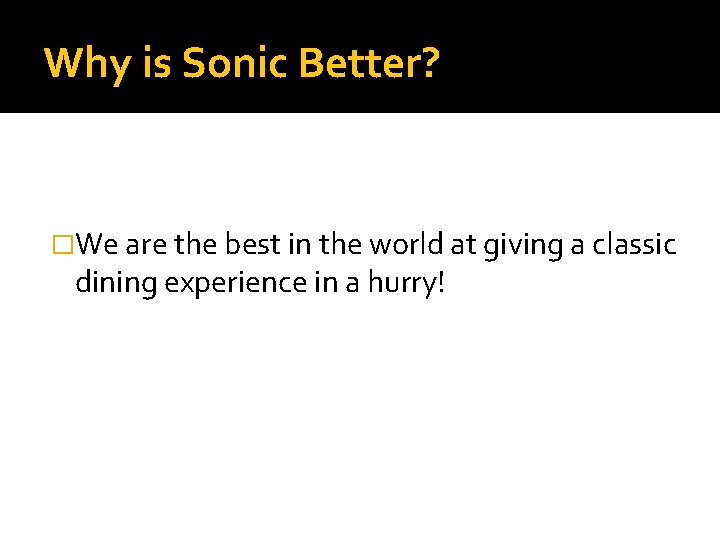 Why is Sonic Better? �We are the best in the world at giving a