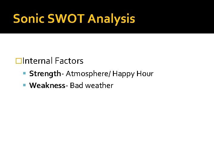 Sonic SWOT Analysis �Internal Factors Strength- Atmosphere/ Happy Hour Weakness- Bad weather 