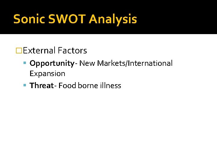 Sonic SWOT Analysis �External Factors Opportunity- New Markets/International Expansion Threat- Food borne illness 