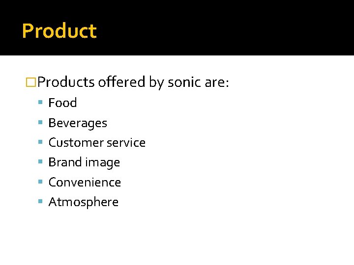 Product �Products offered by sonic are: Food Beverages Customer service Brand image Convenience Atmosphere