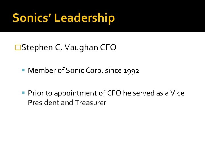 Sonics’ Leadership �Stephen C. Vaughan CFO Member of Sonic Corp. since 1992 Prior to