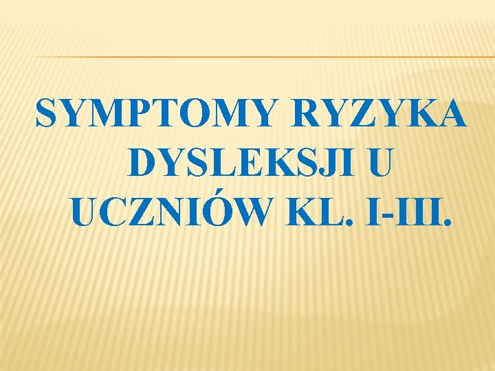 SYMPTOMY RYZYKA DYSLEKSJI U UCZNIÓW KL. I-III. 