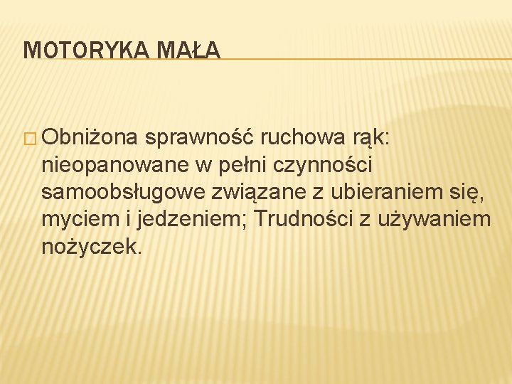 MOTORYKA MAŁA � Obniżona sprawność ruchowa rąk: nieopanowane w pełni czynności samoobsługowe związane z