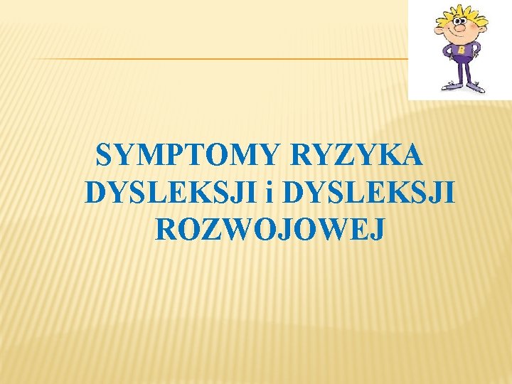 SYMPTOMY RYZYKA DYSLEKSJI i DYSLEKSJI ROZWOJOWEJ 