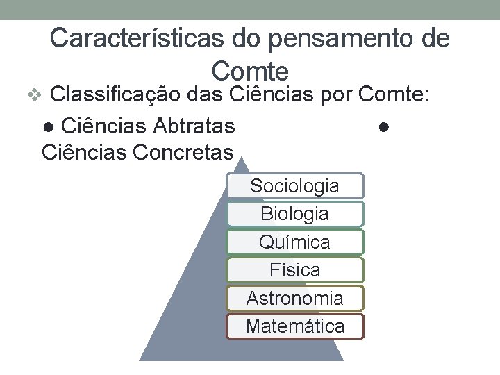Características do pensamento de Comte v Classificação das Ciências por Comte: ● Ciências Abtratas
