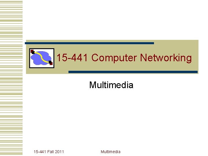 15 -441 Computer Networking Multimedia 15 -441 Fall 2011 Multimedia 
