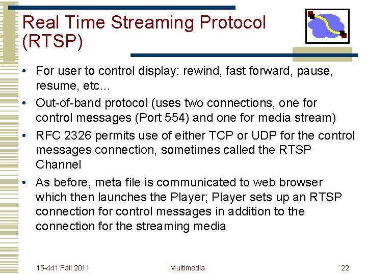 Real Time Streaming Protocol (RTSP) • For user to control display: rewind, fast forward,