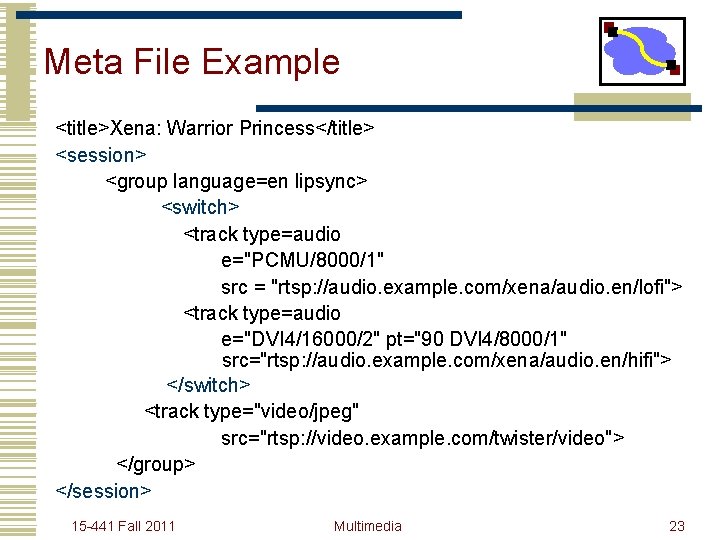 Meta File Example <title>Xena: Warrior Princess</title> <session> <group language=en lipsync> <switch> <track type=audio e="PCMU/8000/1"