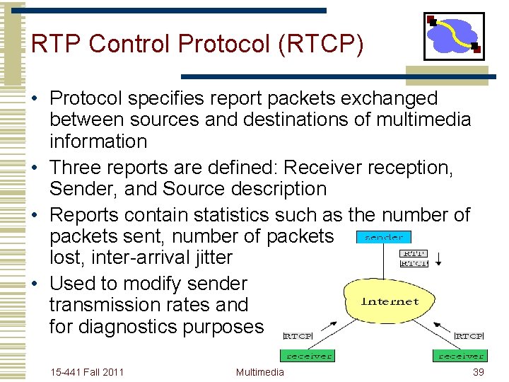 RTP Control Protocol (RTCP) • Protocol specifies report packets exchanged between sources and destinations