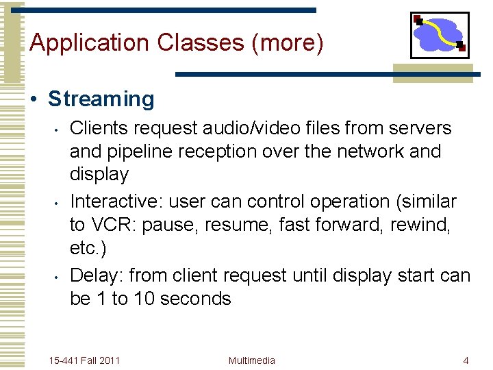 Application Classes (more) • Streaming • • • Clients request audio/video files from servers
