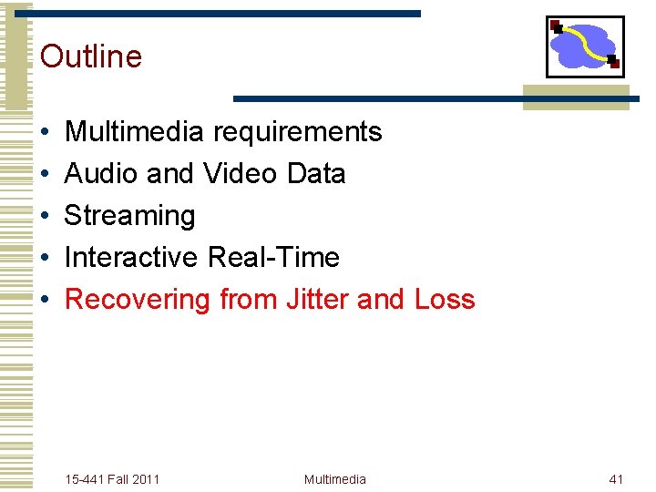 Outline • • • Multimedia requirements Audio and Video Data Streaming Interactive Real-Time Recovering