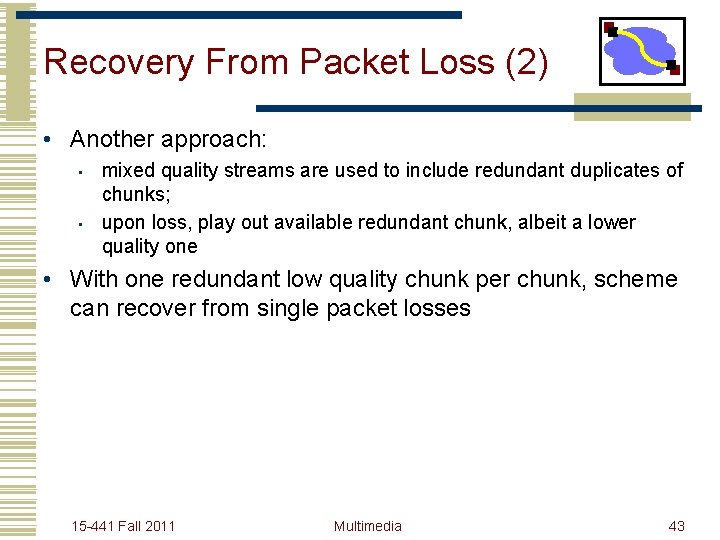 Recovery From Packet Loss (2) • Another approach: • • mixed quality streams are