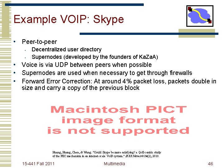 Example VOIP: Skype • Peer-to-peer • • Decentralized user directory Supernodes (developed by the