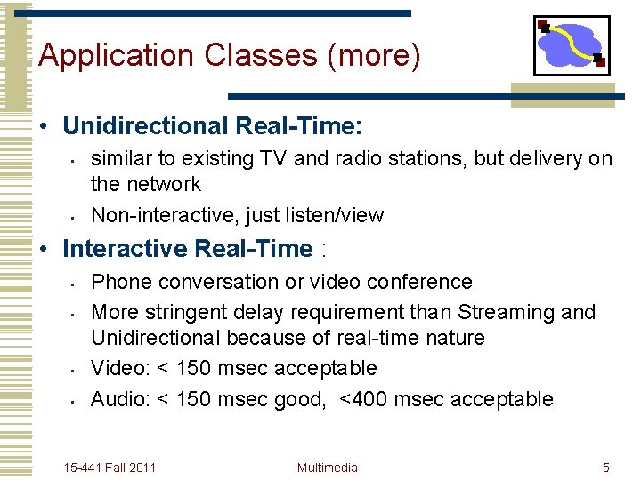 Application Classes (more) • Unidirectional Real-Time: • • similar to existing TV and radio