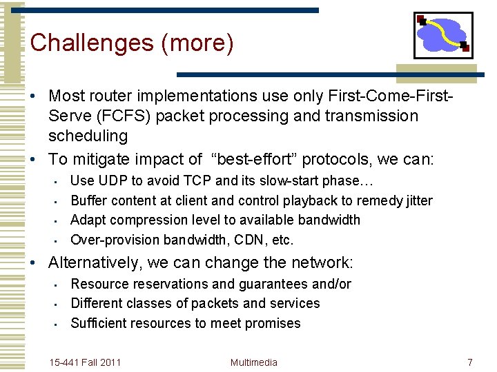 Challenges (more) • Most router implementations use only First-Come-First. Serve (FCFS) packet processing and