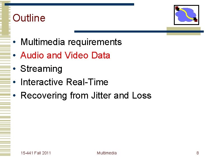 Outline • • • Multimedia requirements Audio and Video Data Streaming Interactive Real-Time Recovering