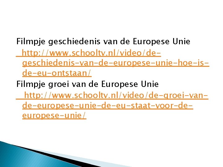 Filmpje geschiedenis van de Europese Unie http: //www. schooltv. nl/video/degeschiedenis-van-de-europese-unie-hoe-isde-eu-ontstaan/ Filmpje groei van de