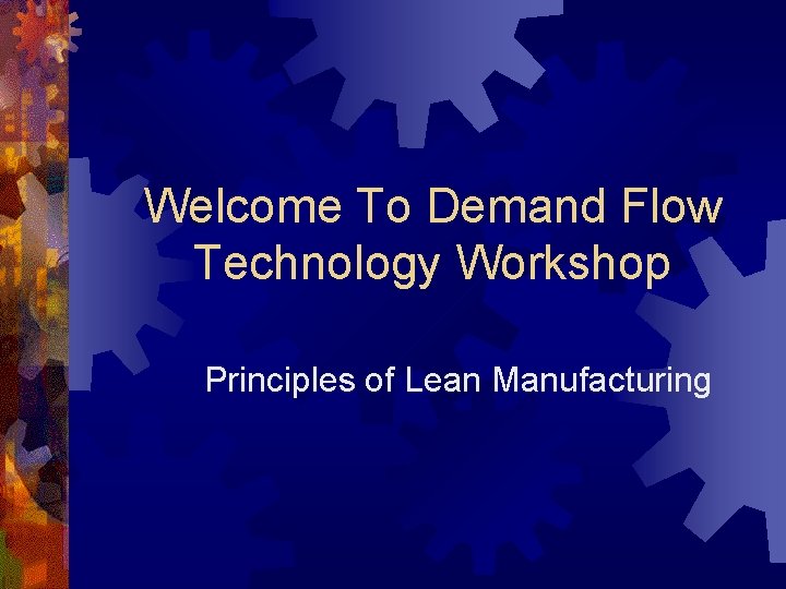 Welcome To Demand Flow Technology Workshop Principles of Lean Manufacturing 