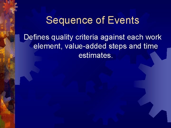 Sequence of Events Defines quality criteria against each work element, value-added steps and time