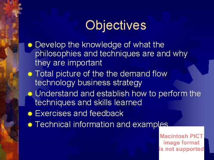 Objectives ® Develop the knowledge of what the philosophies and techniques are and why