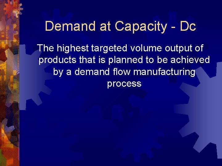 Demand at Capacity - Dc The highest targeted volume output of products that is