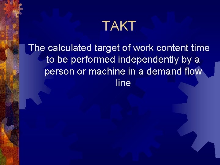 TAKT The calculated target of work content time to be performed independently by a