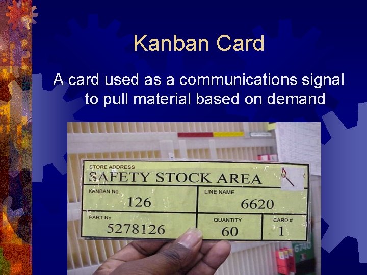 Kanban Card A card used as a communications signal to pull material based on