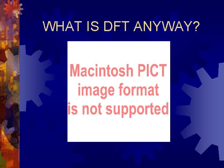 WHAT IS DFT ANYWAY? 