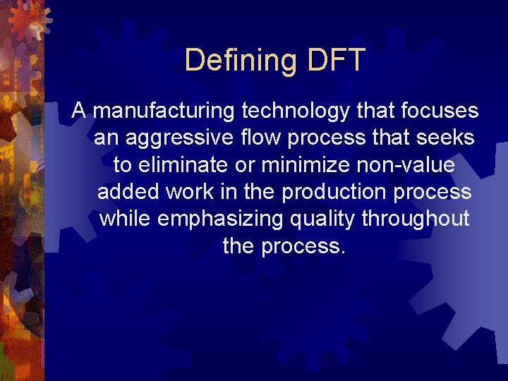 Defining DFT A manufacturing technology that focuses an aggressive flow process that seeks to