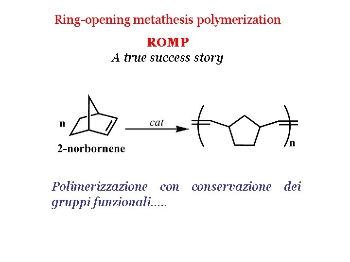 Ring-opening metathesis polymerization ROMP A true success story Polimerizzazione conservazione dei gruppi funzionali…. .