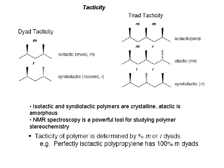 Tacticity • Isotactic and syndiotactic polymers are crystalline, atactic is amorphous • NMR spectroscopy
