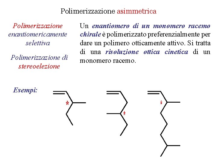 Polimerizzazione asimmetrica Polimerizzazione enantiomericamente selettiva Polimerizzazione di stereoelezione Esempi: Un enantiomero di un monomero