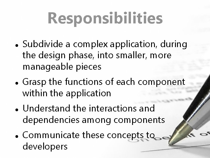 Responsibilities Subdivide a complex application, during the design phase, into smaller, more manageable pieces