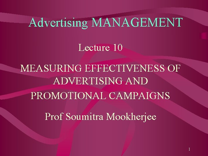 Advertising MANAGEMENT Lecture 10 MEASURING EFFECTIVENESS OF ADVERTISING AND PROMOTIONAL CAMPAIGNS Prof Soumitra Mookherjee