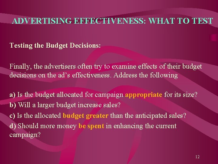 ADVERTISING EFFECTIVENESS: WHAT TO TEST Testing the Budget Decisions: Finally, the advertisers often try