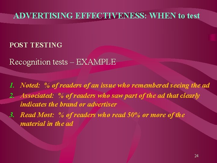 ADVERTISING EFFECTIVENESS: WHEN to test POST TESTING Recognition tests – EXAMPLE 1. Noted: %