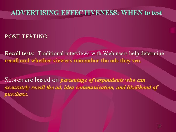 ADVERTISING EFFECTIVENESS: WHEN to test POST TESTING Recall tests: Traditional interviews with Web users