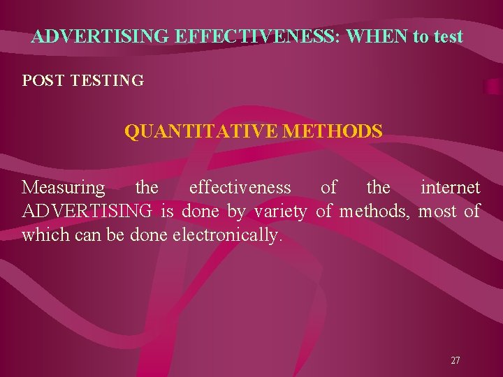 ADVERTISING EFFECTIVENESS: WHEN to test POST TESTING QUANTITATIVE METHODS Measuring the effectiveness of the