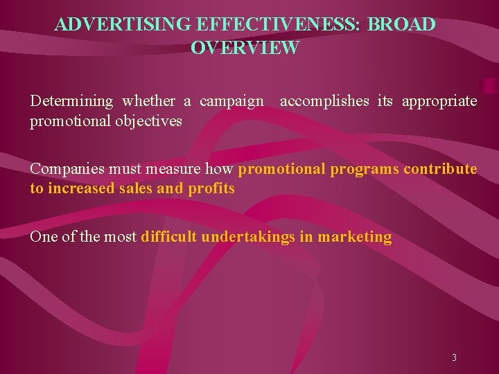 ADVERTISING EFFECTIVENESS: BROAD OVERVIEW Determining whether a campaign accomplishes its appropriate promotional objectives Companies