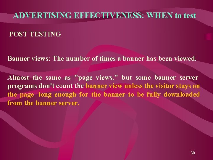 ADVERTISING EFFECTIVENESS: WHEN to test POST TESTING Banner views: The number of times a