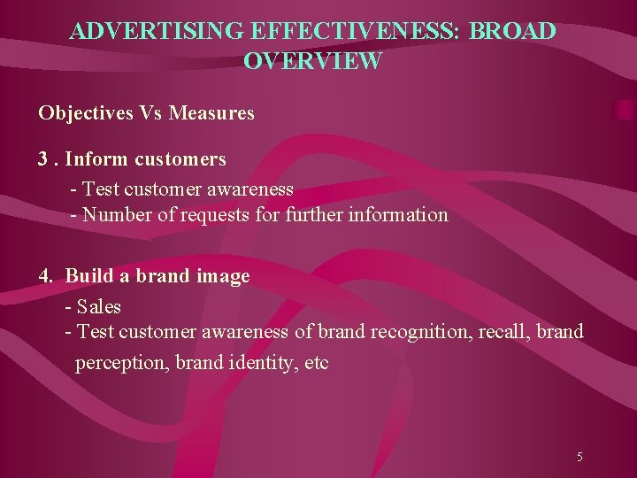 ADVERTISING EFFECTIVENESS: BROAD OVERVIEW Objectives Vs Measures 3. Inform customers - Test customer awareness