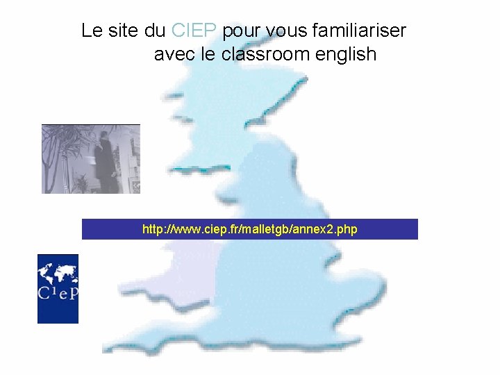 Le site du CIEP pour vous familiariser avec le classroom english http: //www. ciep.