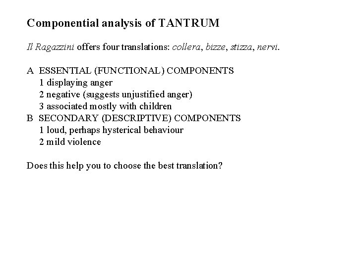Componential analysis of TANTRUM Il Ragazzini offers four translations: collera, bizze, stizza, nervi. A