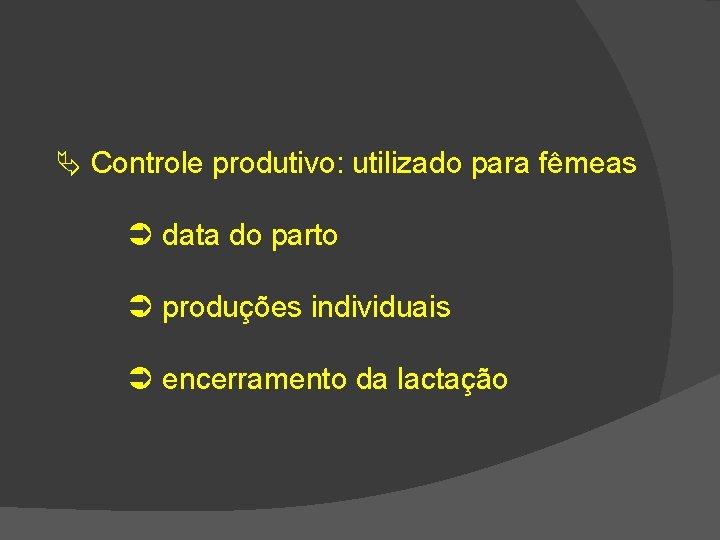  Controle produtivo: utilizado para fêmeas data do parto produções individuais encerramento da lactação