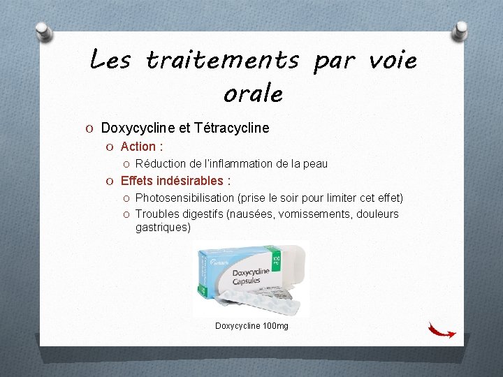 Les traitements par voie orale O Doxycycline et Tétracycline O Action : O Réduction