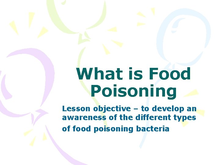 What is Food Poisoning Lesson objective – to develop an awareness of the different