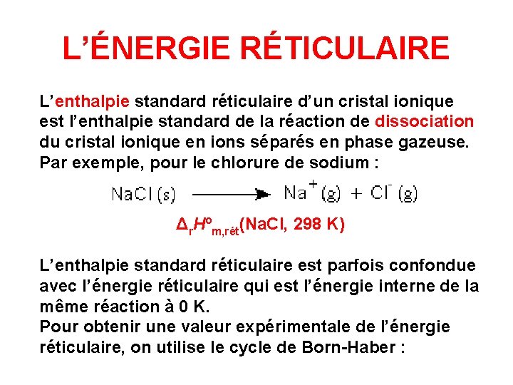 L’ÉNERGIE RÉTICULAIRE L’enthalpie standard réticulaire d’un cristal ionique est l’enthalpie standard de la réaction