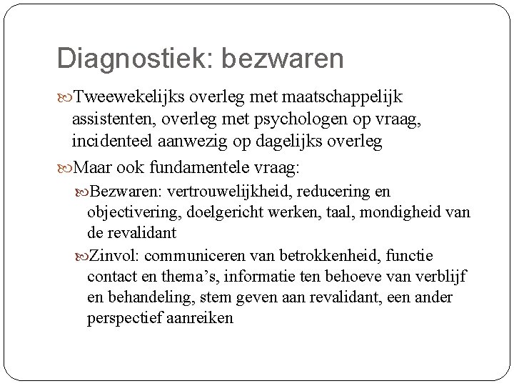 Diagnostiek: bezwaren Tweewekelijks overleg met maatschappelijk assistenten, overleg met psychologen op vraag, incidenteel aanwezig